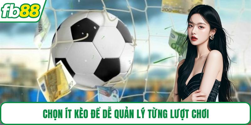 Chọn ít kèo để dễ quản lý từng lượt chơi