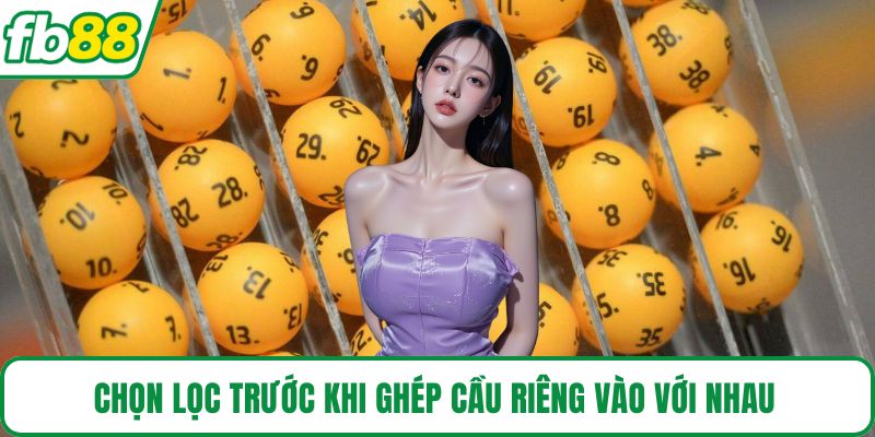 Chọn lọc trước khi ghép cầu riêng vào với nhau 