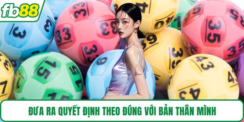Đưa ra quyết định theo đúng với bản thân mình  