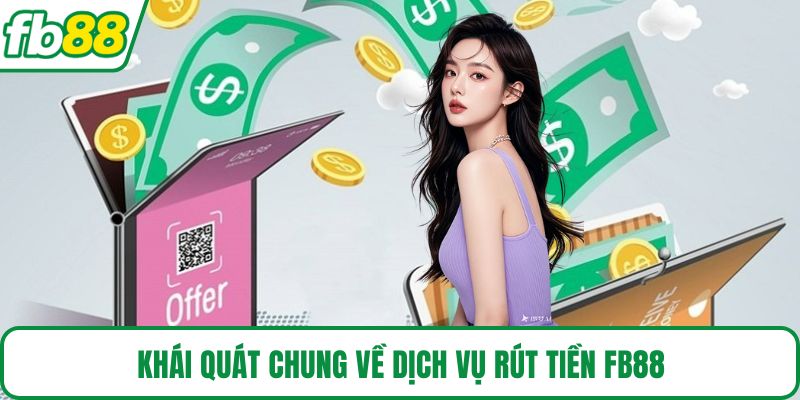 Khái quát chung về dịch vụ rút tiền FB88