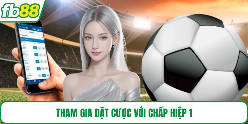 Tham gia đặt cược với chấp hiệp 1