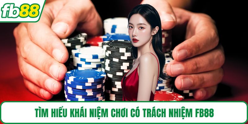 Tìm hiểu khái niệm chơi có trách nhiệm FB88