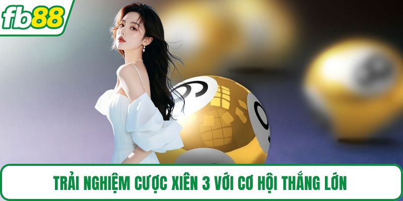 Trải nghiệm cược xiên 3 với cơ hội thắng lớn 